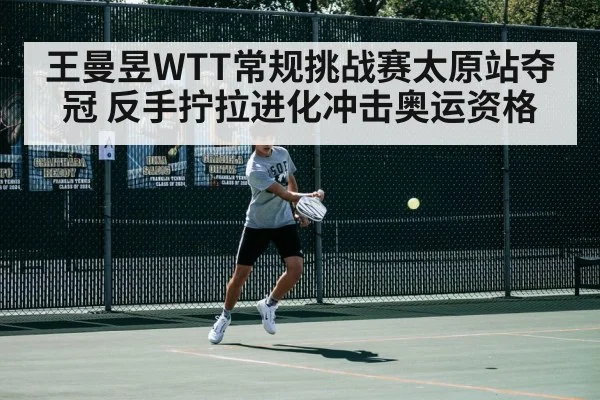王曼昱WTT常规挑战赛太原站夺冠 反手拧拉进化冲击奥运资格