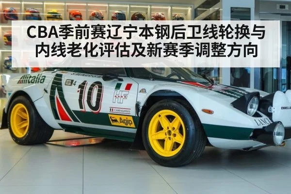 CBA季前赛辽宁本钢后卫线轮换与内线老化评估及新赛季调整方向